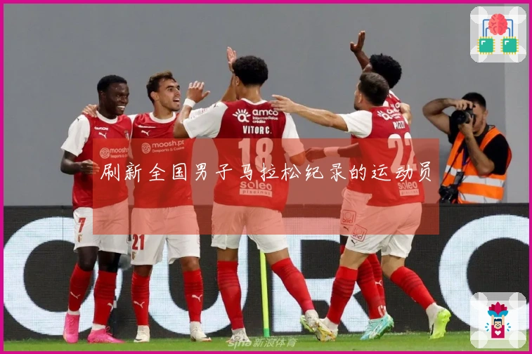 刷新全国男子马拉松纪录的运动员