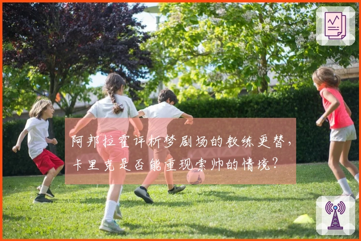 阿邦拉霍评析梦剧场的教练更替，卡里克是否能重现索帅的情境？