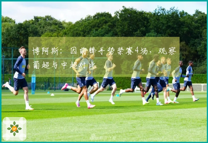 博阿斯：因前锋手势禁赛4场，观察葡超与中超对比