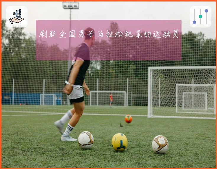 刷新全国男子马拉松纪录的运动员