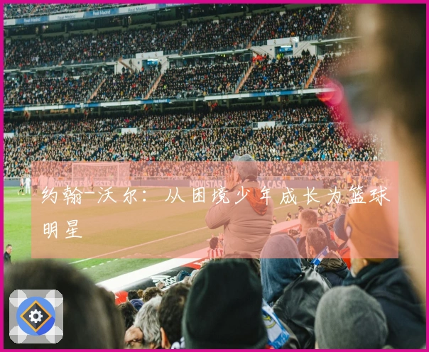 约翰-沃尔：从困境少年成长为篮球明星